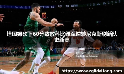 塔图姆砍下60分致敬科比绿军逆转尼克斯刷新队史新高