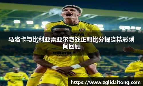 马洛卡与比利亚雷亚尔激战正酣比分揭晓精彩瞬间回顾