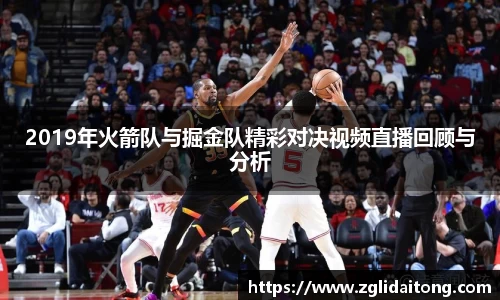 2019年火箭队与掘金队精彩对决视频直播回顾与分析