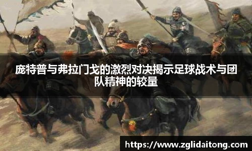 庞特普与弗拉门戈的激烈对决揭示足球战术与团队精神的较量