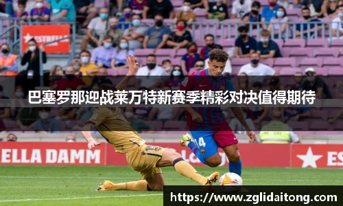 巴塞罗那迎战莱万特新赛季精彩对决值得期待