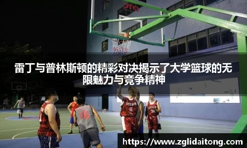 雷丁与普林斯顿的精彩对决揭示了大学篮球的无限魅力与竞争精神
