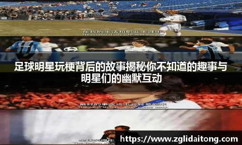 足球明星玩梗背后的故事揭秘你不知道的趣事与明星们的幽默互动